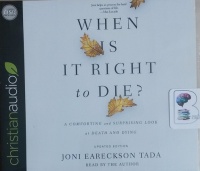 When is it Right to Die? - A Comforting and Surprising Look at Death and Dying written by Joni Eareckson Tada performed by Joni Eareckson Tada on CD (Unabridged)